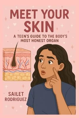 Meet Your Skin: A Teen's Guide to the Body's Most Honest Organ - Sailet Rodriguez Pena - cover