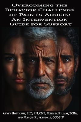 Overcoming the Behavior Challenge of Pain in Adults: An Intervention Guide for Support - Melissa Killam,Maggie Kuykendall,Abbey Holthaus - cover