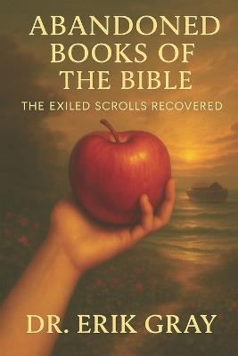 Abandoned Books of the Bible: The Exiled Scrolls Recovered - Erik Gray - cover
