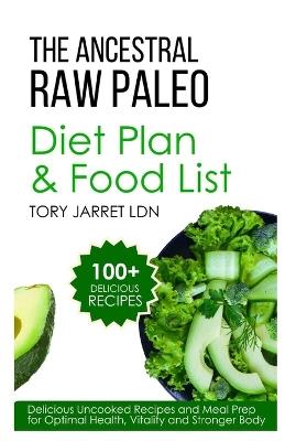 The Ancestral Raw Paleo Diet Plan and Food List: Delicious Uncooked Recipes and Meal Prep for Optimal Health, Vitality and Stronger Body - Tory Jarret Ldn - cover