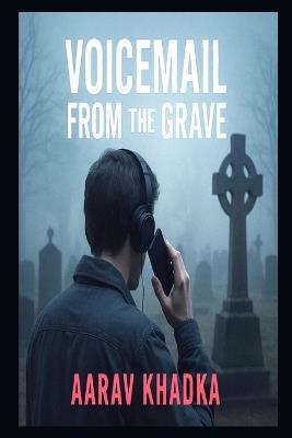 Voicemail from the Grave: A Haunting Short Story of Mystery, Guilt and the Supernatural - Aarav Khadka - cover