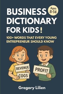 Business Dictionary for Kids!: 100+ Words That Every Young Entrepreneur Should Know - Gregory Lilien - cover