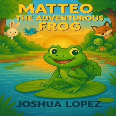 Matteo The Adventurous Frog - Joshua Lopez - cover