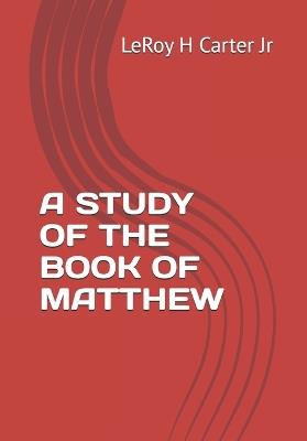A Study of the Book of Matthew - Leroy H Carter - cover