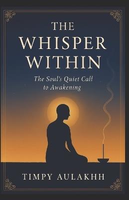 The Whisper Within: The Soul's Quiet Call to Awakening - Timpy Aulakhh - cover
