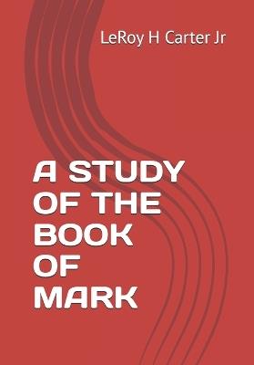 A Study of the Book of Mark - Leroy H Carter - cover