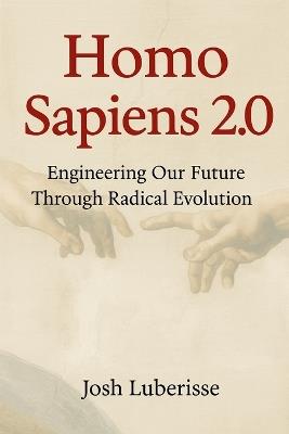 Homo Sapiens 2.0: Engineering Our Future Through Radical Evolution - Josh Luberisse - cover