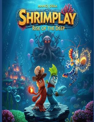 Shrimplay: Rise of the Deep: "In the darkest depths, even the smallest heroes can shake the tides of destiny." - Manoj Deka - cover
