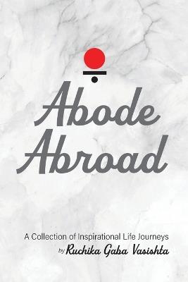 Abode Abroad: A Collection of Inspirational Life Journeys - Ruchika Gaba Vasishta - cover