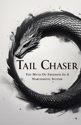 Tail Chaser: The Myth Of Freedom In A Narcissistic System - Ziji Dawa - cover