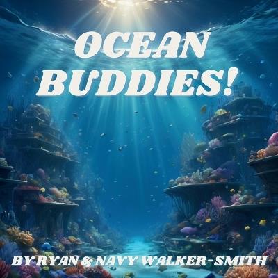 Ocean Buddies: A Fun and Educational Ocean Animal Storybook with Rhymes and Facts for Early Readers Ages 3-9 - Navy Walker Smith,Ryan Walker Smith - cover