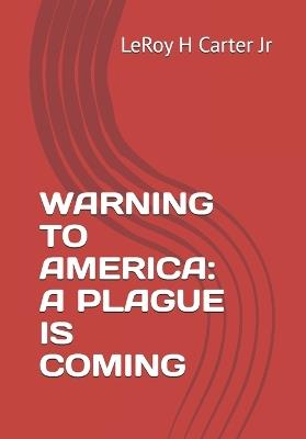 Warning to America: A Plague Is Coming - Leroy H Carter - cover