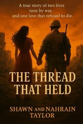 The Thread That Held: A true story of two lives torn by war, and one love that refused to die. - Nahrain Taylor,Shawn Taylor - cover
