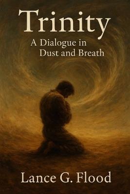 Trinity: A Dialogue in Dust and Breath - Lance G Flood - cover
