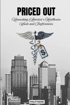 Priced Out: Unmasking America's Healthcare Waste and Inefficiencies - Philip Ndoki - cover