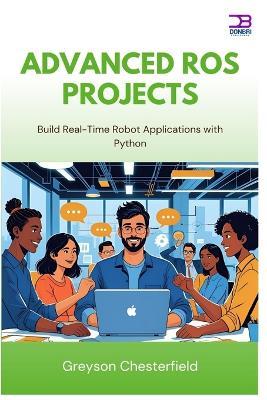 Advanced ROS Projects: Build Real-Time Robot Applications with Python - Greyson Chesterfield - cover