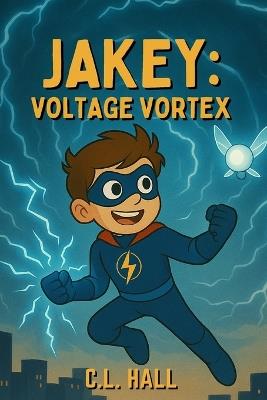 Jakey: Voltage Vortex: A Supercharged Adventure About Courage, Power, and the Storm Within - Chris Hall,C L Hall - cover