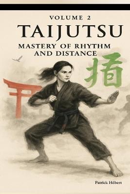 Taijutsu: Volume 2: MASTERY OF RHYTHM AND DISTANCE - Patrick Hébert - cover