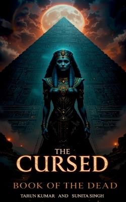 The Cursed Book of the Dead: A Mummy's Vengeance - An Egyptian Thriller Where Every Page Bleeds Ancient Secrets: When a Forbidden Love Awakens a Pharaoh's Curse, One Mother Must Solve a 2500-Year-Old - Sunita Singh,Tarun Kumar - cover
