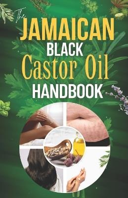 The Jamaican Black Castor Oil Handbook: Harnessing its Power and discovering everything you need to know about JBCO's transformative benefits, versatile applications, and vibrant cultural heritage. - de Rastafa Elijah - cover