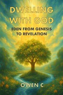 Dwelling with God: Eden from Genesis to Revelation - Owen C - cover