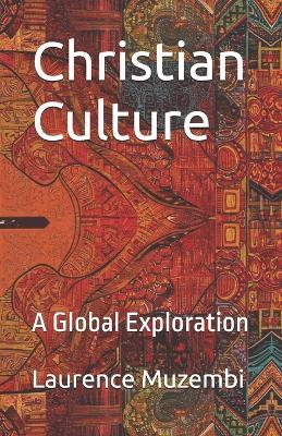 Christian Culture: A Global Exploration - Laurence Muzembi Th D - cover