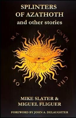 Splinters of Azathoth and Other Stories - Mike Slater,Miguel Fliguer - cover