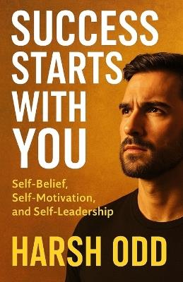 Success Starts with You: Self-Belief, Self-Motivation, and Self-Leadership - Harsh Odd - cover