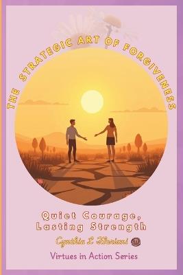 THE STRATEGIC ART OF FORGIVENESS Quiet Courage, Lasting Strength - Cynthia L Floriani - cover