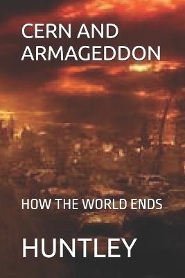 Cern and Armageddon: How the World Ends - Huntley - cover