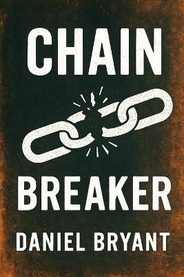 Chain Breaker: Real struggles. Real hope. Real freedom - Daniel Bryant - cover