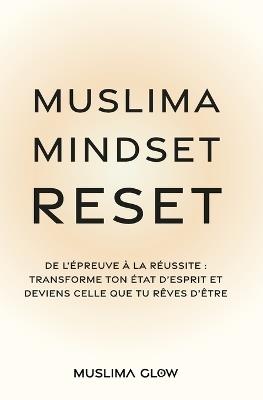 Muslima Mindset Reset: De l'épreuve à la réussite: Transforme ton état d'esprit et deviens celle que tu rêves d'être - Muslima Glow - cover