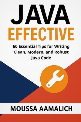 Effective Java: 60 Essential Tips for Writing Clean, Modern, and Robust Java Code - Moussa Aamalich - cover