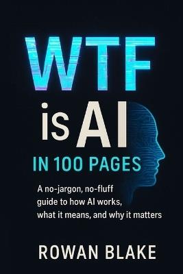 WTF is AI in 100 Pages - Rowan Blake - cover