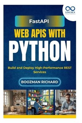 FastAPI Web APIs with Python: Build and Deploy High-Performance REST Services - Boozman Richards - cover