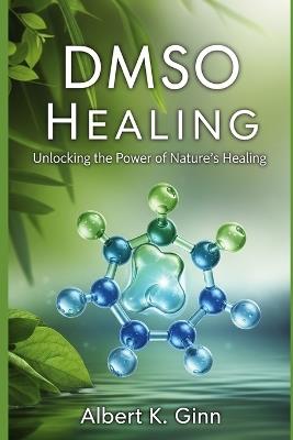 Dmso Healing: Unlocking the Power of Nature's Healing - Albert K Ginn - cover