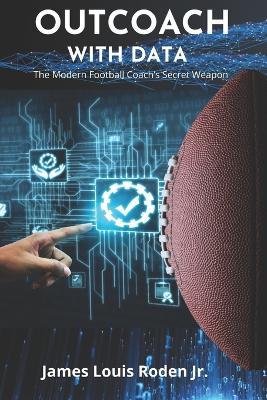 Outcoach with Data: The Modern Football Coach's Secret Weapon - James Roden - cover
