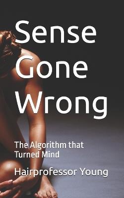Sense Gone Wrong: The Algorithm that Turned Mind - Sai Kuen Li,Jack Li,Hairprofessor Young - cover
