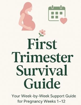 First Trimester Survival Guide: Week By Week Support Guide: Informative, Supportive and Reassuring - Robin Rose,Deshawn Michael - cover