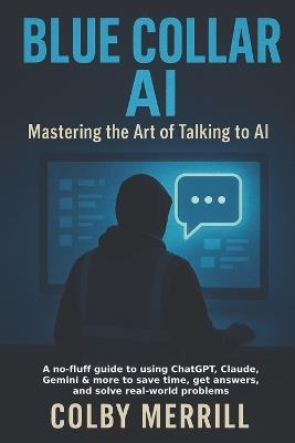 Blue Collar AI: Mastering the Art of Talking to AI - Colby D Merrill - cover