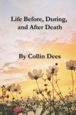 Life Before, During, and After Death - Collin Dees - cover