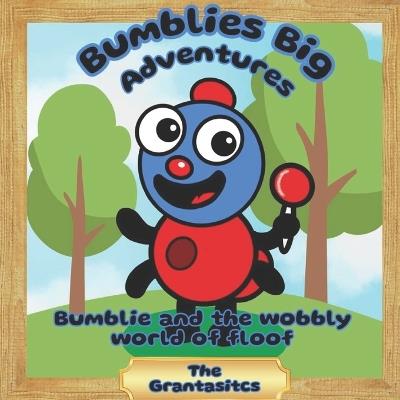 Bumblies Big Adventures: Bumblie and The Wobbly World of Floof - The Grantastics - cover
