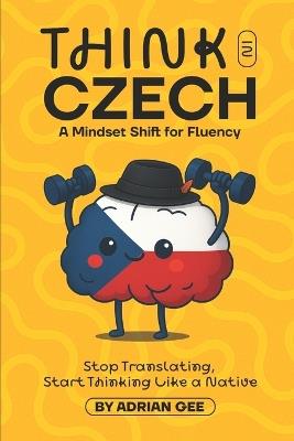 Think in Czech: A Mindset Shift for Fluency - Adrian Gee - cover