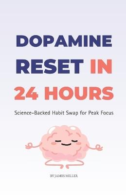 Dopamine Reset in 24 Hours: Science-Backed Habit Swap for Peak Focus - Ninja Reads,James Miller - cover