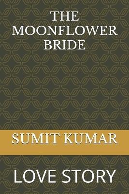 The Moonflower Bride: Love Story - Sumit Kumar - cover