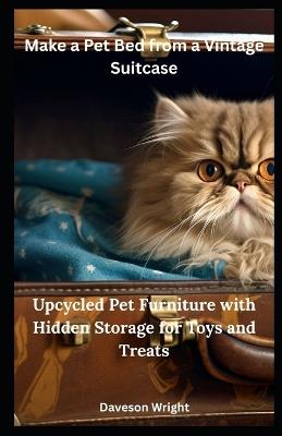 Make a Pet Bed from a Vintage Suitcase: Upcycled Pet Furniture with Hidden Storage for Toys and Treats - Daveson Wright - cover