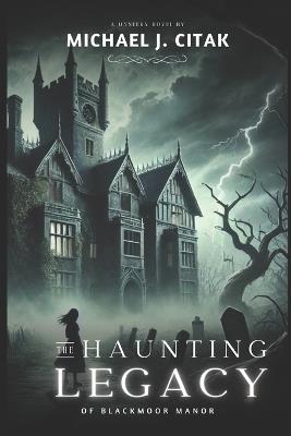 The Haunting Legacy of Blackmoor Manor - Michael J Citak - cover