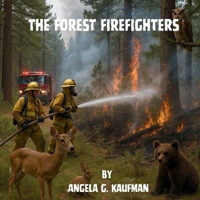 The Forest Firefighters - Angela G Kaufman - cover