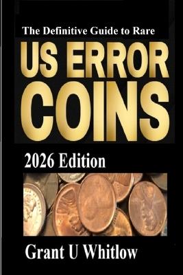 The Definitive Guide to Rare US Error Coins 2026 - John H Whitlow,Grant U Whitlow - cover