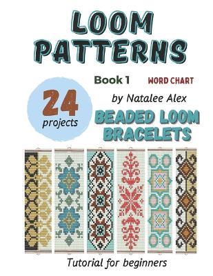 Beaded Loom Bracelet Patterns: 24 Easy Designs with Step-by-Step Instructions: Beading Patterns for Beginners - Natalee Alex - cover
